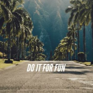 DO IT FOR FUN