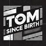 Tom since Birth